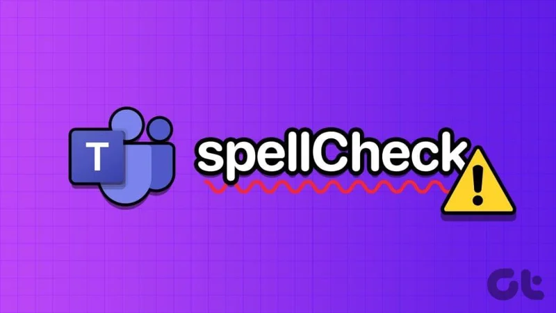 Las 7 soluciones principales para el corrector ortográfico que no funciona en Microsoft Teams para Windows