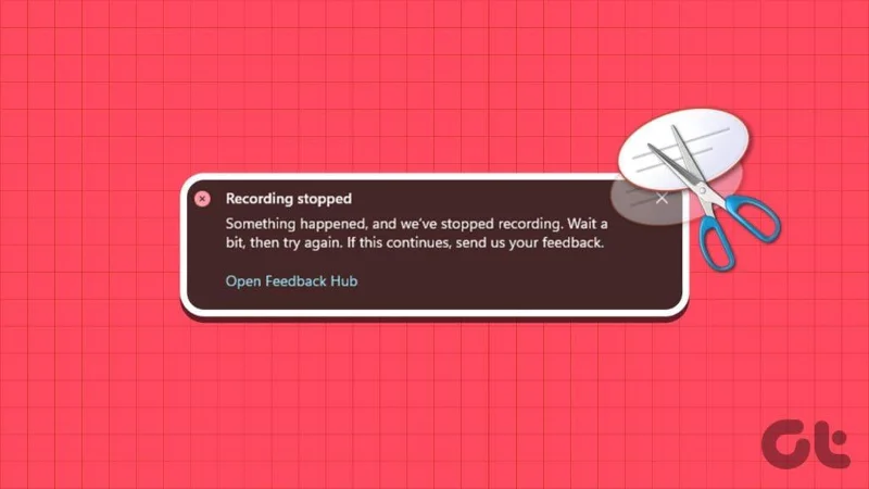 Las 6 formas principales de corregir el error de grabación detenida en la herramienta de recorte para Windows 11