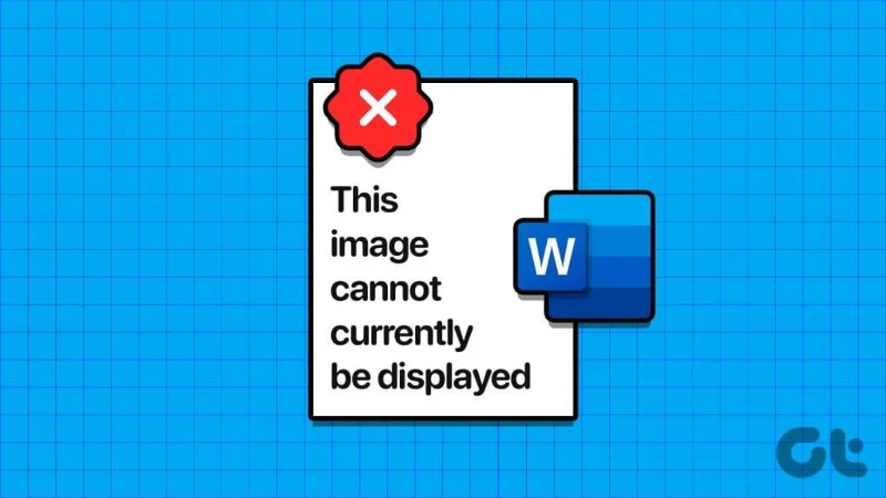 أهم 7 إصلاحات للخطأ "لا يمكن عرض هذه الصورة حاليًا" في Microsoft Word